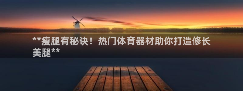 欧陆游戏：**瘦腿有秘诀！热门体育器材助你打造修长
