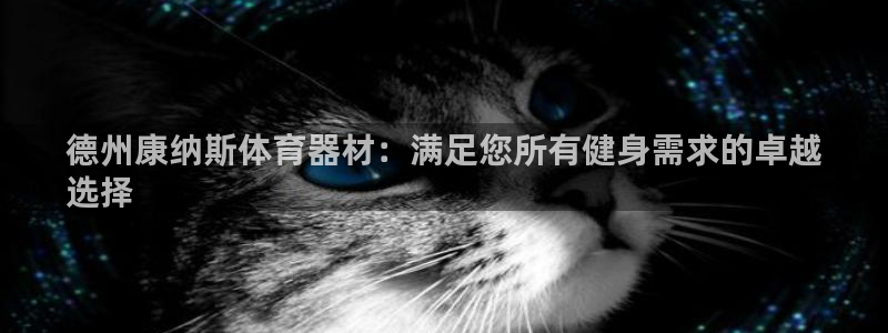 欧陆平台注册开户流程：德州康纳斯体育器材：满足您所有